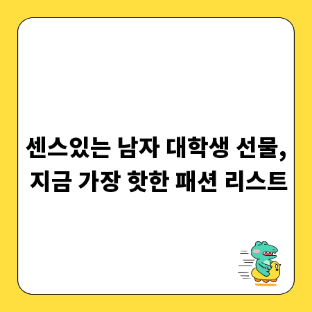 센스있는 남자 대학생 선물, 지금 가장 핫한 패션 리스트