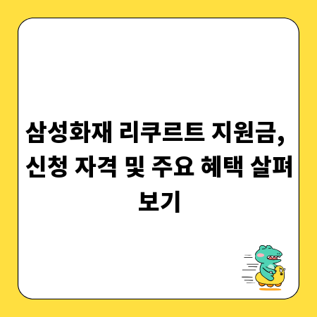 삼성화재 리쿠르트 지원금, 신청 자격 및 주요 혜택 살펴보기