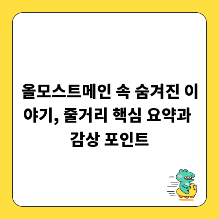 올모스트메인 속 숨겨진 이야기, 줄거리 핵심 요약과 감상 포인트