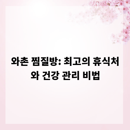 와촌 찜질방: 최고의 휴식처와 건강 관리 비법