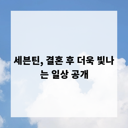 세븐틴, 결혼 후 더욱 빛나는 일상 공개
