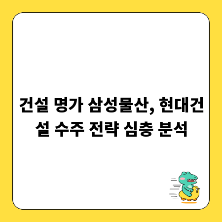 건설 명가 삼성물산, 현대건설 수주 전략 심층 분석