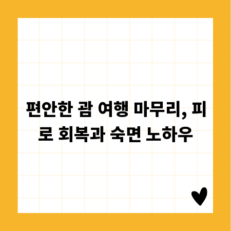 편안한 괌 여행 마무리, 피로 회복과 숙면 노하우