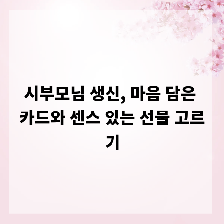 시부모님 생신, 마음 담은 카드와 센스 있는 선물 고르기