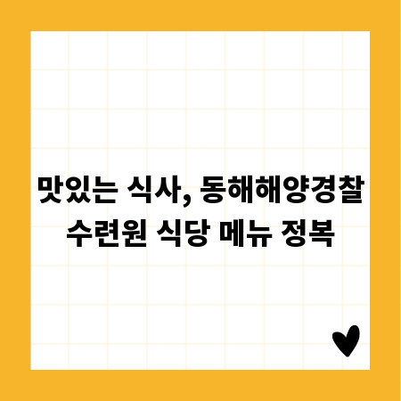 맛있는 식사, 동해해양경찰수련원 식당 메뉴 정복