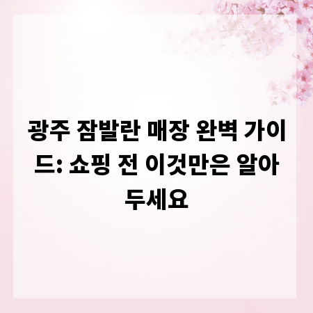 광주 잠발란 매장 완벽 가이드: 쇼핑 전 이것만은 알아두세요