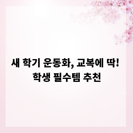 새 학기 운동화, 교복에 딱! 학생 필수템 추천