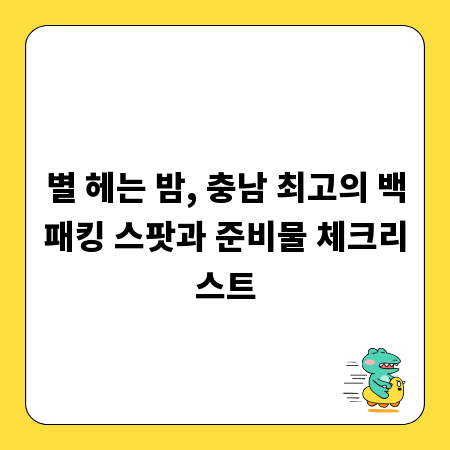 별 헤는 밤, 충남 최고의 백패킹 스팟과 준비물 체크리스트