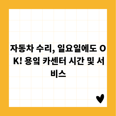 자동차 수리, 일요일에도 OK! 용잌 카센터 시간 및 서비스