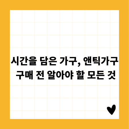 시간을 담은 가구, 앤틱가구 구매 전 알아야 할 모든 것