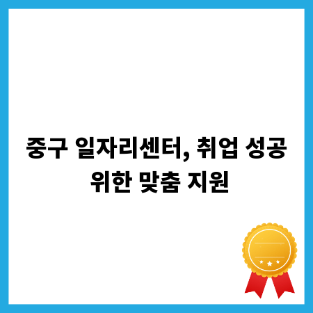 중구 일자리센터, 취업 성공 위한 맞춤 지원