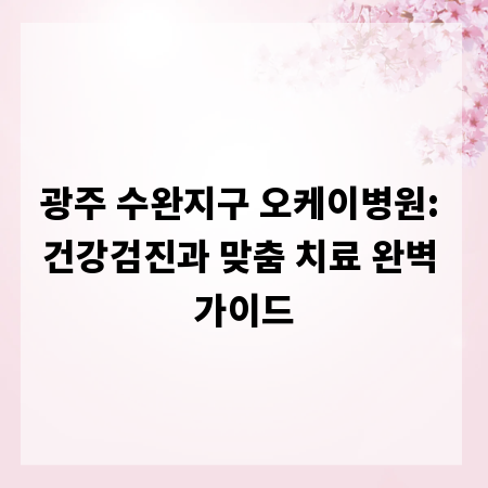 광주 수완지구 오케이병원: 건강검진과 맞춤 치료 완벽 가이드