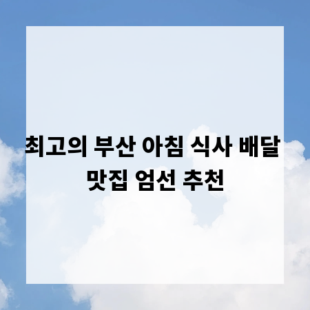 최고의 부산 아침 식사 배달 맛집 엄선 추천