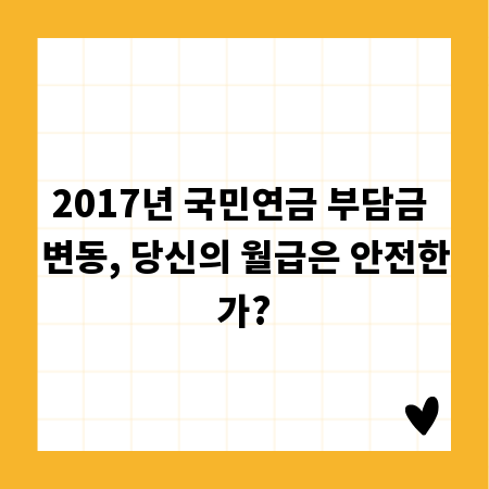 2017년 국민연금 부담금 변동, 당신의 월급은 안전한가?