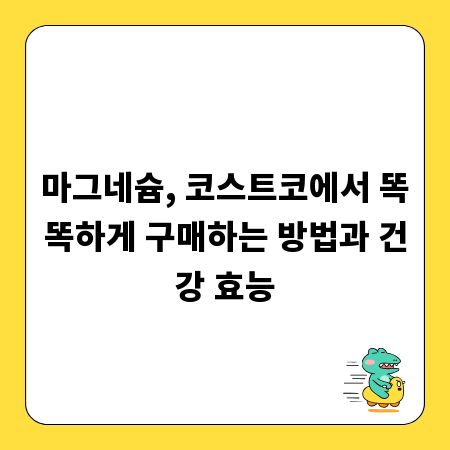 마그네슘, 코스트코에서 똑똑하게 구매하는 방법과 건강 효능