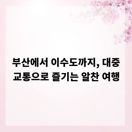 부산에서 이수도까지, 대중교통으로 즐기는 알찬 여행