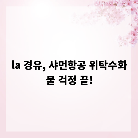 la 경유, 샤먼항공 위탁수화물 걱정 끝!