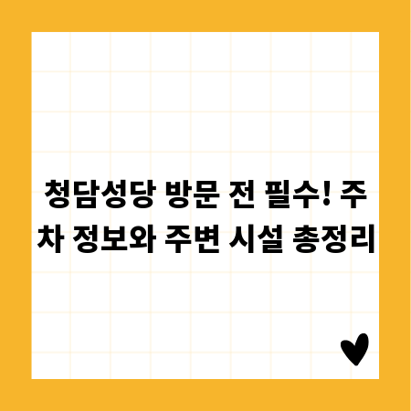 청담성당 방문 전 필수! 주차 정보와 주변 시설 총정리