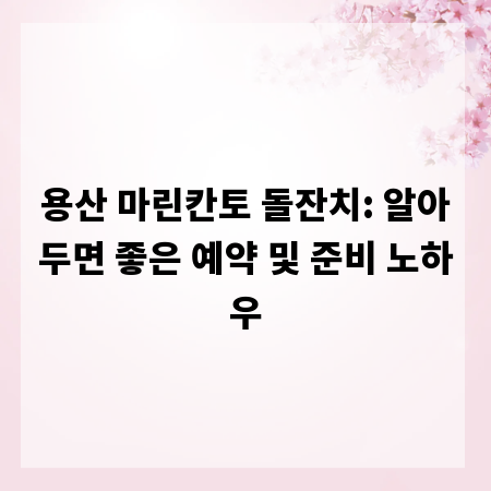 용산 마린칸토 돌잔치: 알아두면 좋은 예약 및 준비 노하우