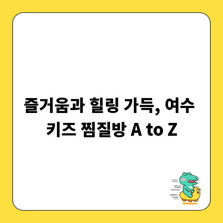 즐거움과 힐링 가득, 여수 키즈 찜질방 A to Z