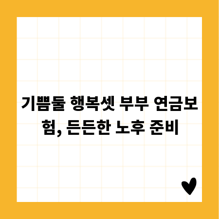 기쁨둘 행복셋 부부 연금보험, 든든한 노후 준비