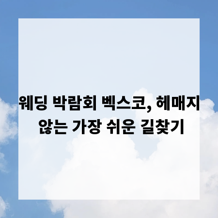 웨딩 박람회 벡스코, 헤매지 않는 가장 쉬운 길찾기