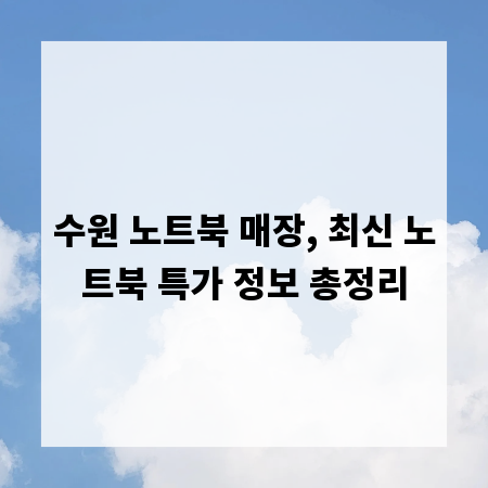 수원 노트북 매장, 최신 노트북 특가 정보 총정리
