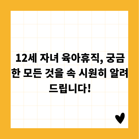 12세 자녀 육아휴직, 궁금한 모든 것을 속 시원히 알려드립니다!