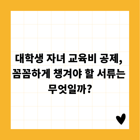 대학생 자녀 교육비 공제, 꼼꼼하게 챙겨야 할 서류는 무엇일까?
