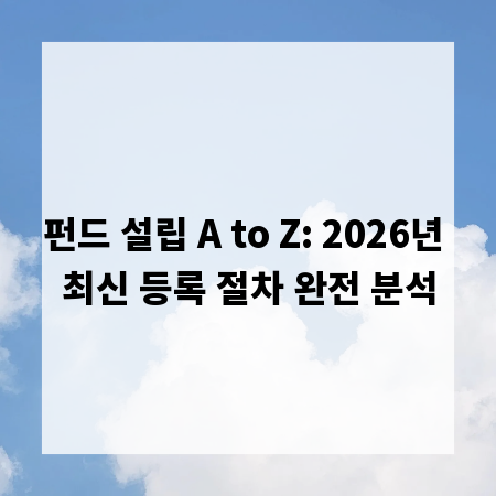 펀드 설립 A to Z: 2026년 최신 등록 절차 완전 분석