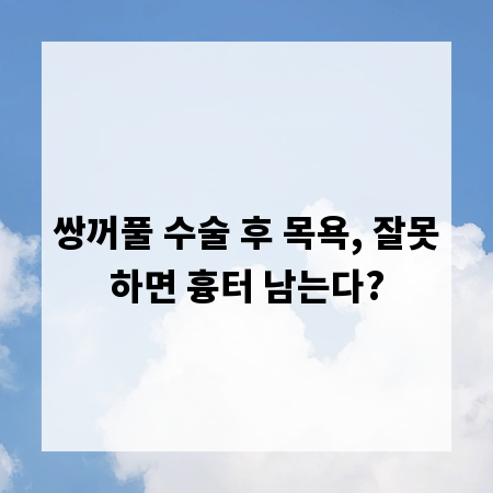 쌍꺼풀 수술 후 목욕, 잘못하면 흉터 남는다?