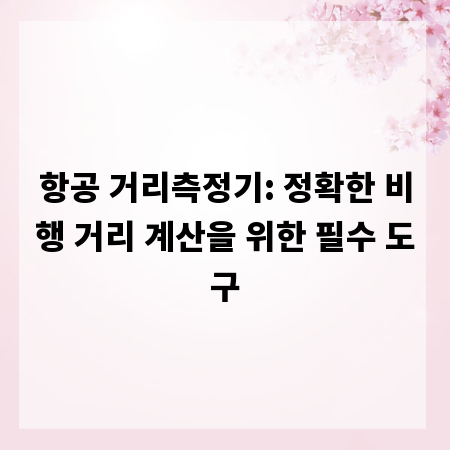 항공 거리측정기: 정확한 비행 거리 계산을 위한 필수 도구