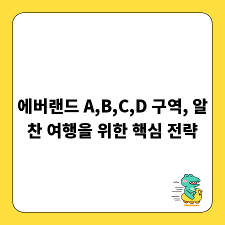 에버랜드 A,B,C,D 구역, 알찬 여행을 위한 핵심 전략