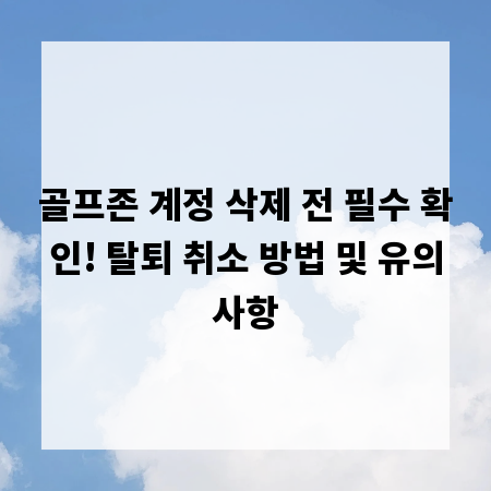 골프존 계정 삭제 전 필수 확인! 탈퇴 취소 방법 및 유의사항