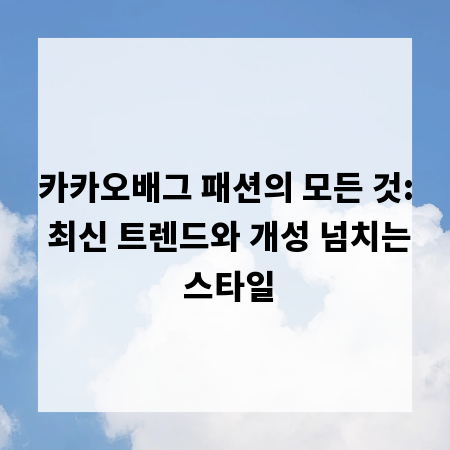 카카오배그 패션의 모든 것: 최신 트렌드와 개성 넘치는 스타일
