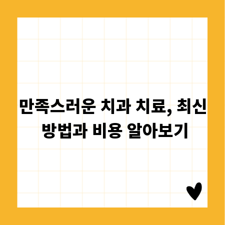 만족스러운 치과 치료, 최신 방법과 비용 알아보기
