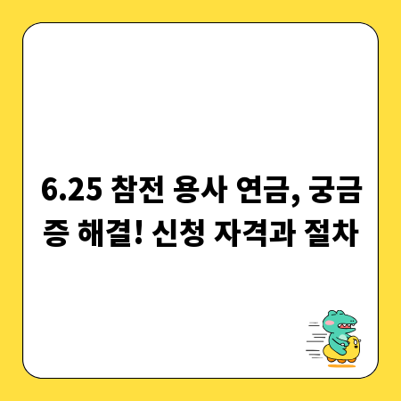 6.25 참전 용사 연금, 궁금증 해결! 신청 자격과 절차