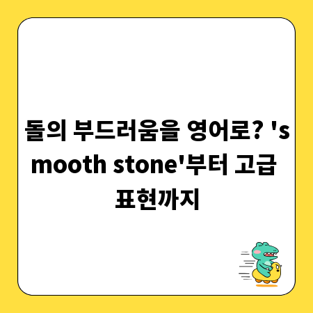 돌의 부드러움을 영어로? 'smooth stone'부터 고급 표현까지