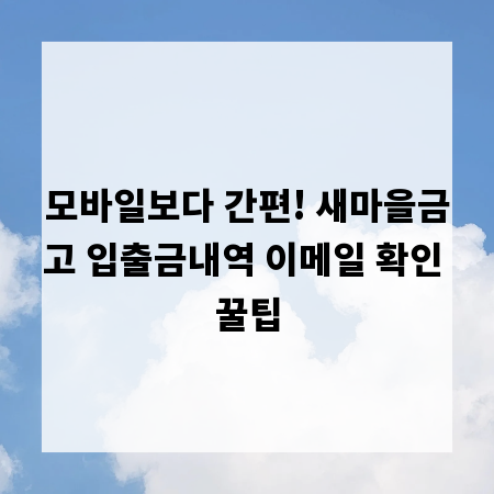 모바일보다 간편! 새마을금고 입출금내역 이메일 확인 꿀팁
