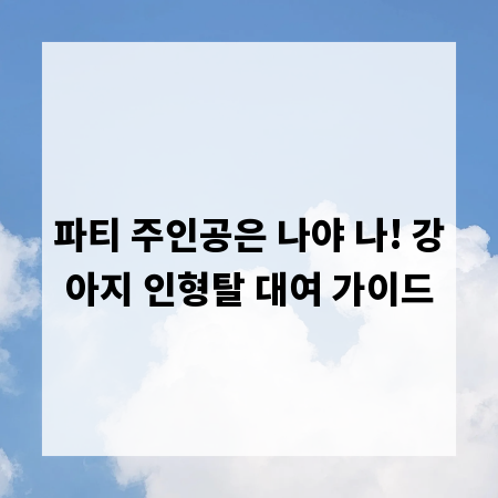 파티 주인공은 나야 나! 강아지 인형탈 대여 가이드