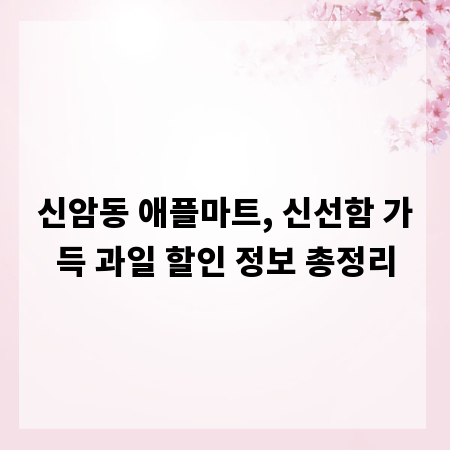 신암동 애플마트, 신선함 가득 과일 할인 정보 총정리