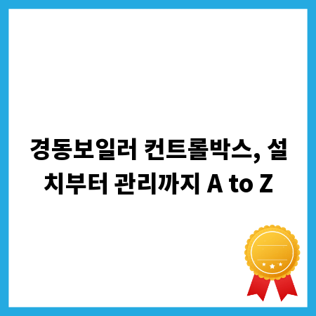 경동보일러 컨트롤박스, 설치부터 관리까지 A to Z