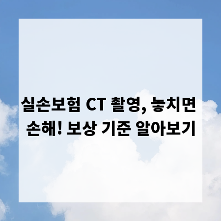 실손보험 CT 촬영, 놓치면 손해! 보상 기준 알아보기
