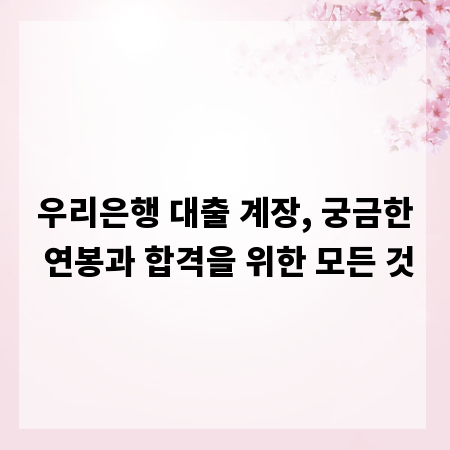 우리은행 대출 계장, 궁금한 연봉과 합격을 위한 모든 것