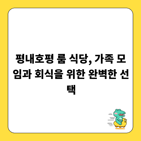평내호평 룸 식당, 가족 모임과 회식을 위한 완벽한 선택