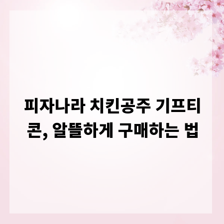 피자나라 치킨공주 기프티콘, 알뜰하게 구매하는 법