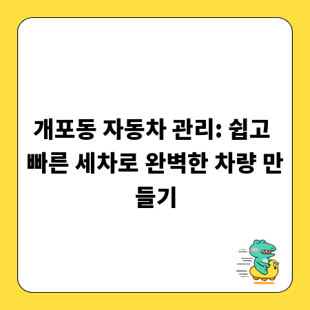 개포동 자동차 관리: 쉽고 빠른 세차로 완벽한 차량 만들기