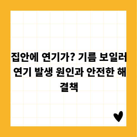 집안에 연기가? 기름 보일러 연기 발생 원인과 안전한 해결책