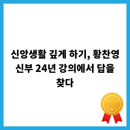 신앙생활 깊게 하기, 황찬영 신부 24년 강의에서 답을 찾다