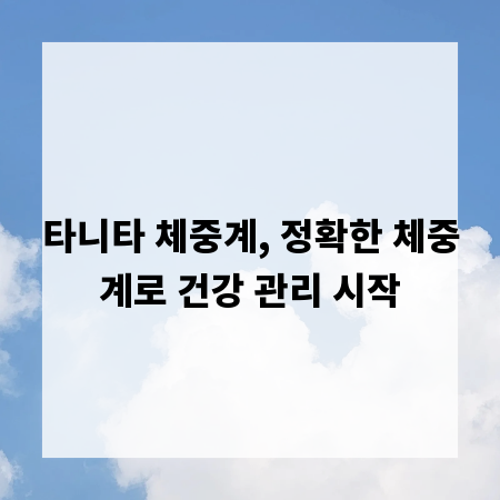 타니타 체중계, 정확한 체중계로 건강 관리 시작